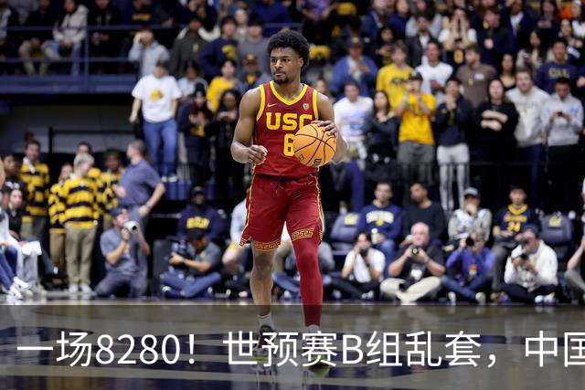 一场8280！世预赛B组乱套，中国男篮挖大坑，日本队坐收渔利