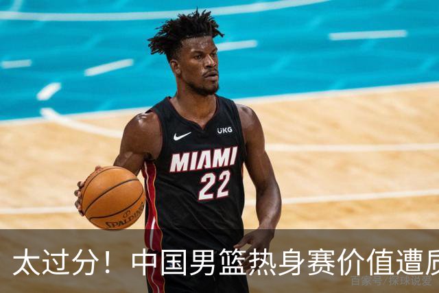 太过分！中国男篮热身赛价值遭质疑，花费重金邀请，对方敷衍出征