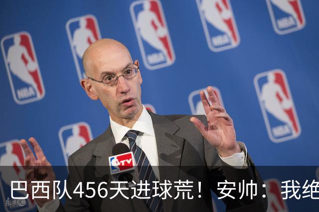 巴西队456天进球荒！安帅：我绝对信任拉菲尼亚 他能胜任多个位置