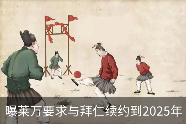 曝莱万要求与拜仁续约到2025年 此外还将要求加薪