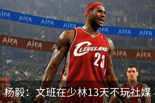 杨毅：文班在少林13天不玩社媒 早睡早起+剃度 东契奇肯定受不了