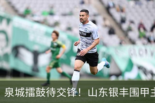 泉城擂鼓待交锋！山东银丰围甲主场战衢州