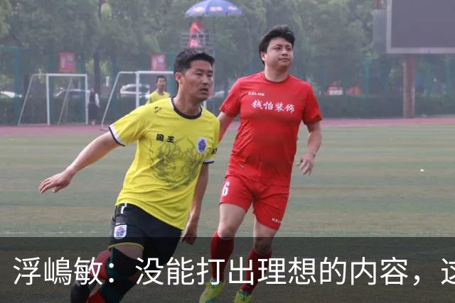 浮嶋敏：没能打出理想的内容，这是价值极高的世界杯模拟实战