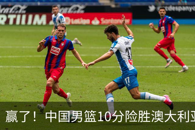 赢了！中国男篮10分险胜澳大利亚，王俊杰23分成关键先生，郭士强放心了