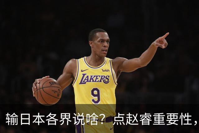 输日本各界说啥？点赵睿重要性，曾令旭直指郭士强，王俊杰曝隐患