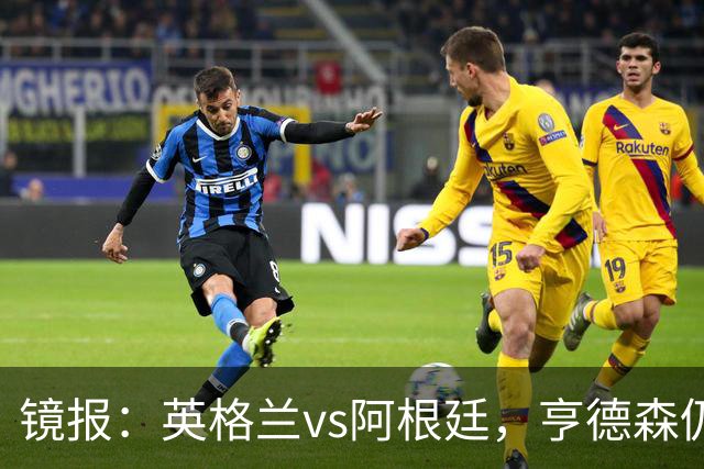 镜报：英格兰vs阿根廷，亨德森仍将出现在替补席为球队助威
